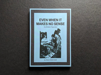 Front cover of Even When It Makes No Sense – the Broken Flag Story by Steve Underwood.